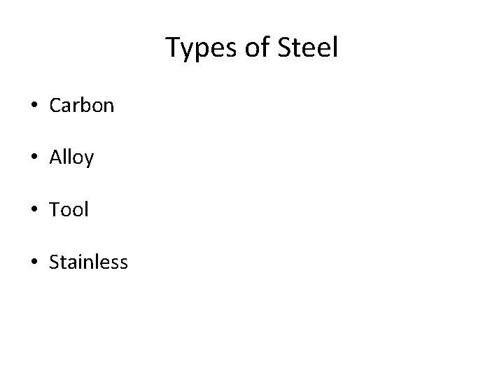 Types of Steel • Carbon • Alloy • Tool • Stainless 