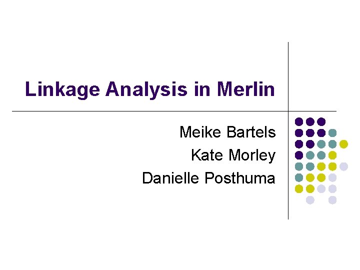 Linkage Analysis in Merlin Meike Bartels Kate Morley Danielle Posthuma 