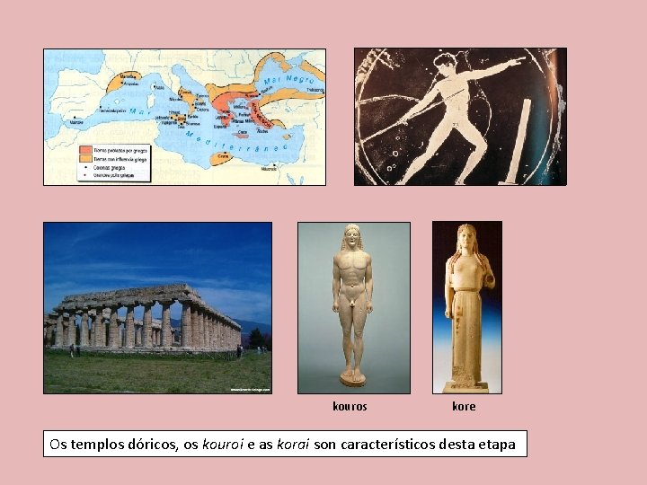 kouros kore Os templos dóricos, os kouroi e as korai son característicos desta etapa