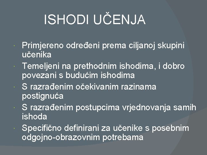 ISHODI UČENJA Primjereno određeni prema ciljanoj skupini učenika Temeljeni na prethodnim ishodima, i dobro