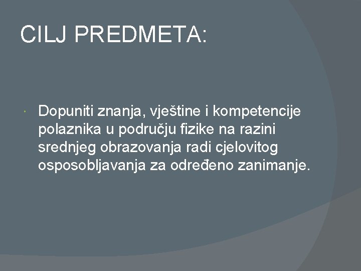 CILJ PREDMETA: Dopuniti znanja, vještine i kompetencije polaznika u području fizike na razini srednjeg CILJ PREDMETA: Dopuniti znanja, vještine i kompetencije polaznika u području fizike na razini srednjeg