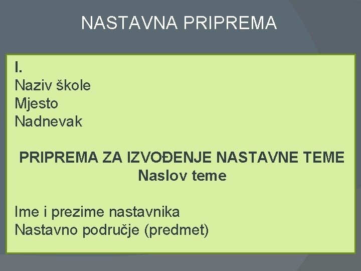 NASTAVNA PRIPREMA I. Naziv škole Mjesto Nadnevak PRIPREMA ZA IZVOĐENJE NASTAVNE TEME Naslov teme