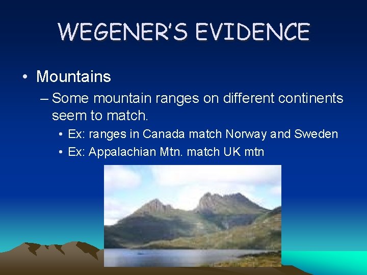 WEGENER’S EVIDENCE • Mountains – Some mountain ranges on different continents seem to match.