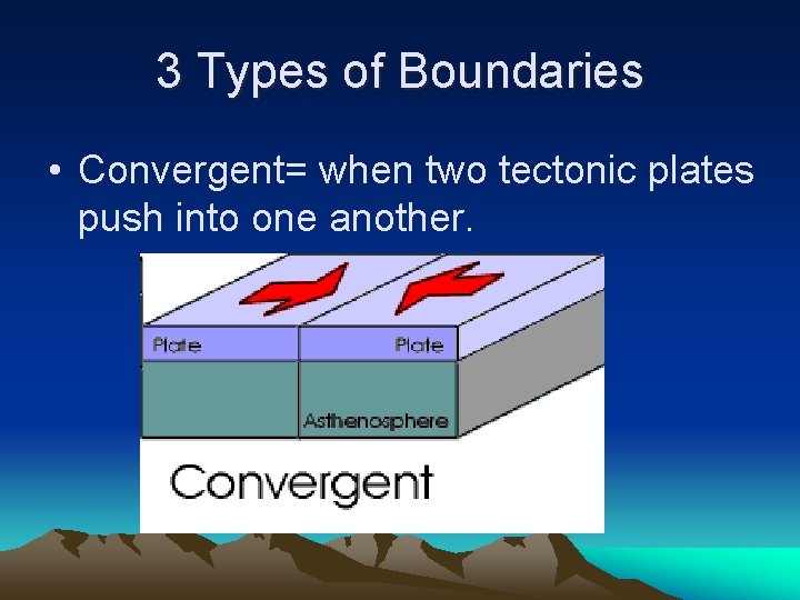3 Types of Boundaries • Convergent= when two tectonic plates push into one another.