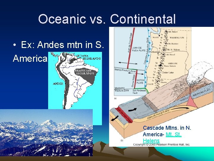 Oceanic vs. Continental • Ex: Andes mtn in S. America Cascade Mtns. in N.
