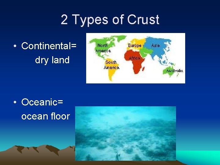 2 Types of Crust • Continental= dry land • Oceanic= ocean floor 