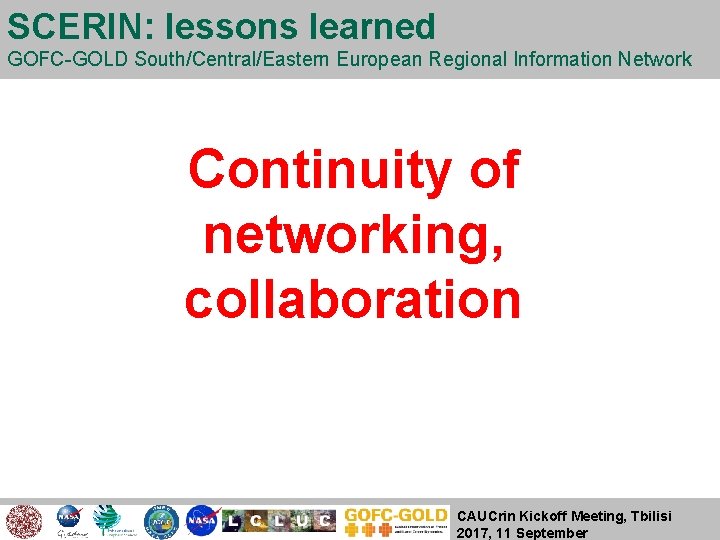 SCERIN: lessons learned GOFC-GOLD South/Central/Eastern European Regional Information Network Continuity of networking, collaboration CAUCrin