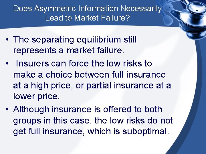 Does Asymmetric Information Necessarily Lead to Market Failure? • The separating equilibrium still represents