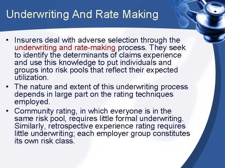 Underwriting And Rate Making • Insurers deal with adverse selection through the underwriting and