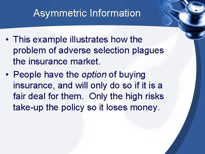 Asymmetric Information • This example illustrates how the problem of adverse selection plagues the