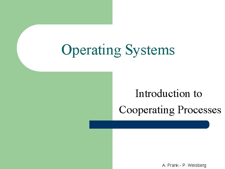 Operating Systems Introduction to Cooperating Processes A. Frank - P. Weisberg 