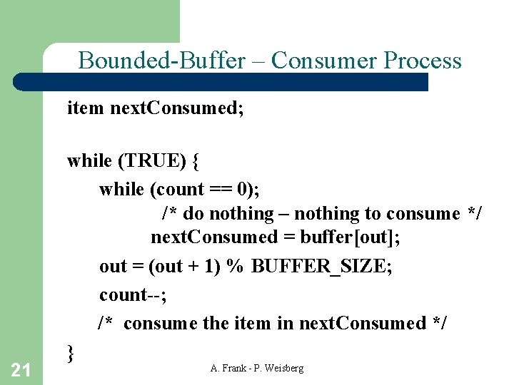 Bounded-Buffer – Consumer Process item next. Consumed; 21 while (TRUE) { while (count ==