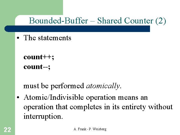 Bounded-Buffer – Shared Counter (2) • The statements count++; count--; must be performed atomically.