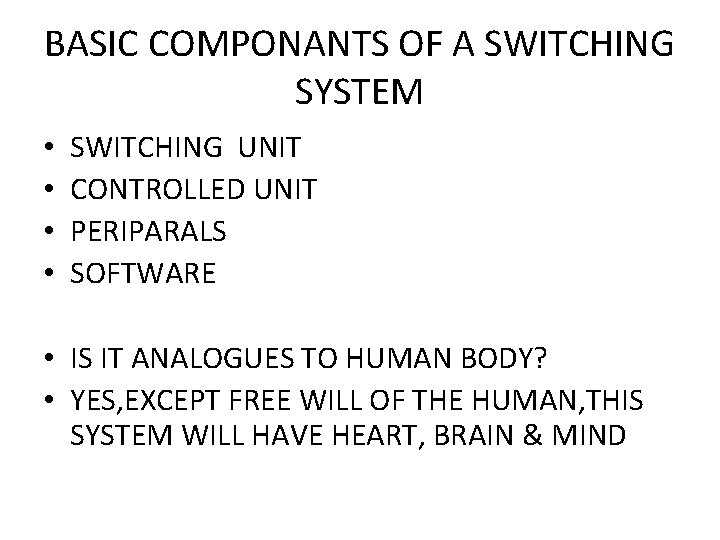 BASIC COMPONANTS OF A SWITCHING SYSTEM • • SWITCHING UNIT CONTROLLED UNIT PERIPARALS SOFTWARE