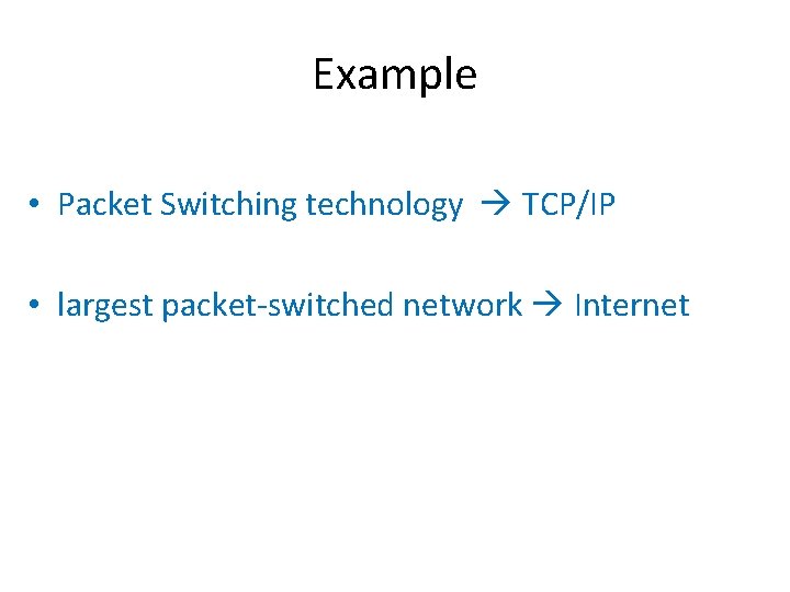 Example • Packet Switching technology TCP/IP • largest packet-switched network Internet 