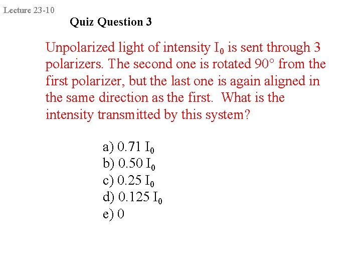 Lecture 23 -10 Quiz Question 3 Unpolarized light of intensity I 0 is sent