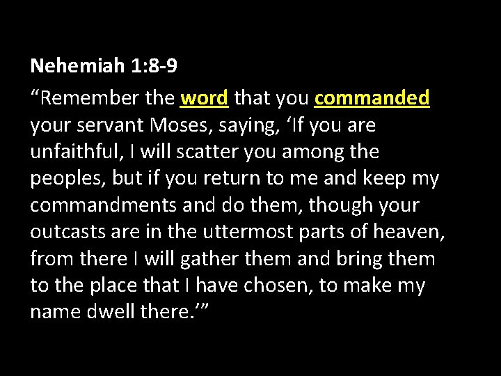 Nehemiah 1: 8 -9 “Remember the word that you commanded your servant Moses, saying,