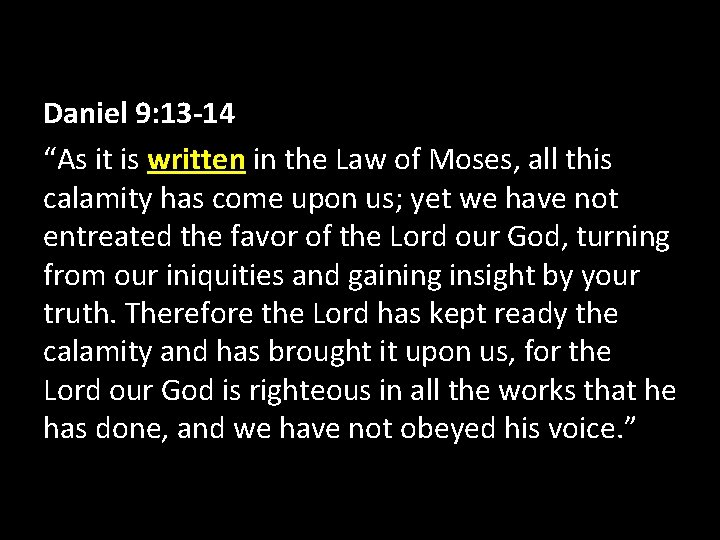 Daniel 9: 13 -14 “As it is written in the Law of Moses, all
