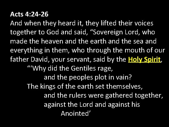 Acts 4: 24 -26 And when they heard it, they lifted their voices together