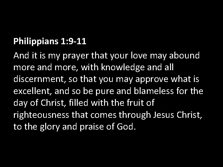 Philippians 1: 9 -11 And it is my prayer that your love may abound