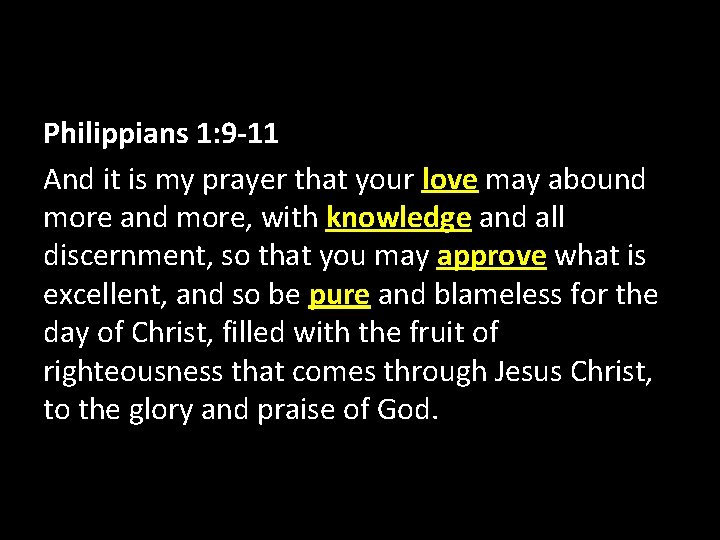 Philippians 1: 9 -11 And it is my prayer that your love may abound