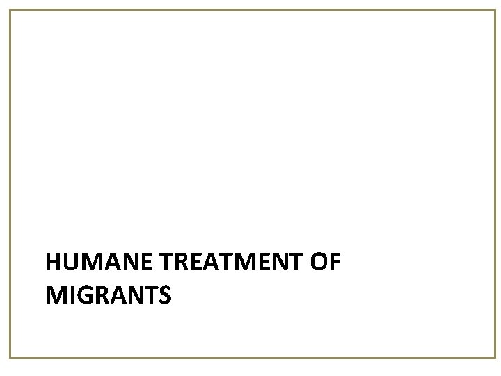 HUMANE TREATMENT OF MIGRANTS 