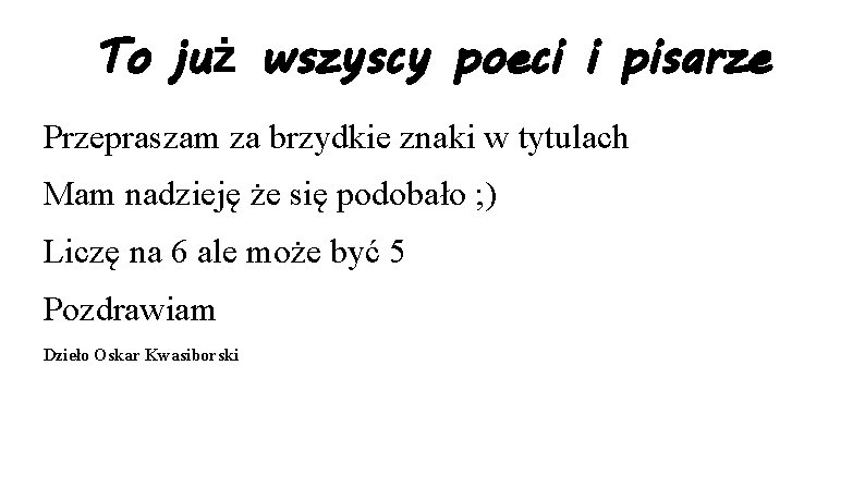 To już wszyscy poeci i pisarze Przepraszam za brzydkie znaki w tytulach Mam nadzieję