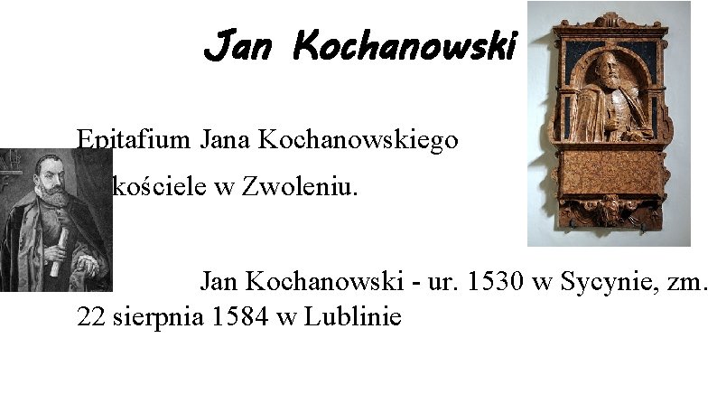 Jan Kochanowski Epitafium Jana Kochanowskiego w kościele w Zwoleniu. Jan Kochanowski - ur. 1530