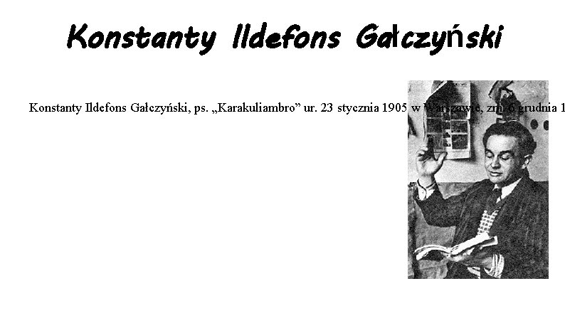 Konstanty Ildefons Gałczyński, ps. „Karakuliambro” ur. 23 stycznia 1905 w Warszawie, zm. 6 grudnia