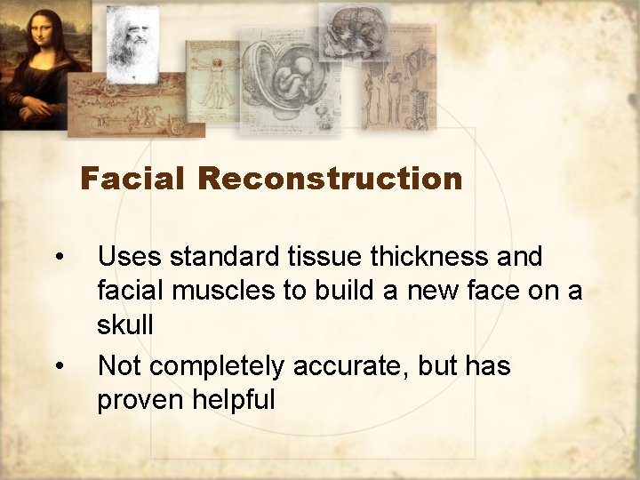 Facial Reconstruction • • Uses standard tissue thickness and facial muscles to build a