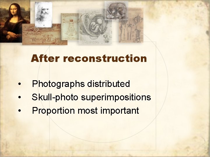 After reconstruction • • • Photographs distributed Skull-photo superimpositions Proportion most important 