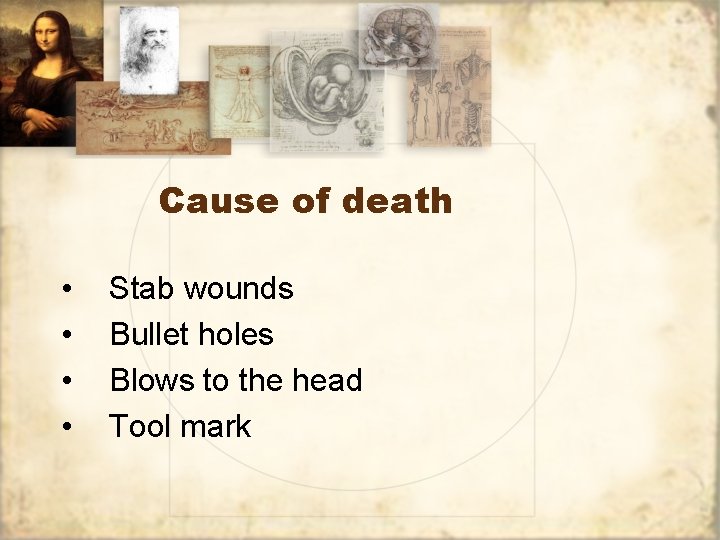 Cause of death • • Stab wounds Bullet holes Blows to the head Tool