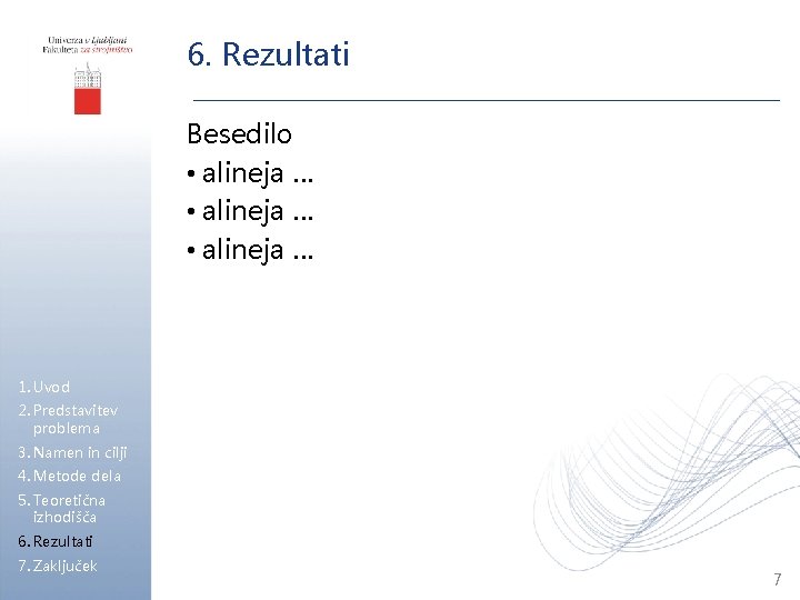 6. Rezultati Besedilo • alineja … 1. Uvod 2. Predstavitev problema 3. Namen in