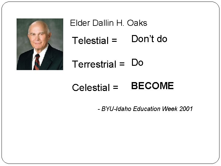 Elder Dallin H. Oaks Telestial = Don’t do Terrestrial = Do Celestial = BECOME