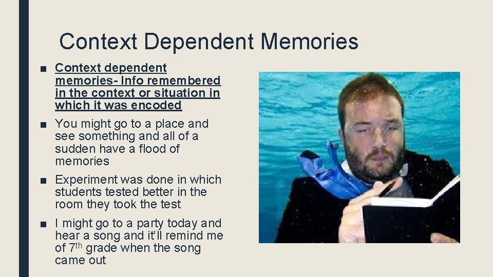 Context Dependent Memories ■ Context dependent memories- Info remembered in the context or situation