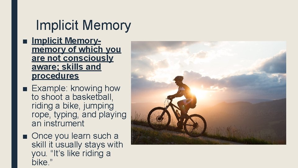 Implicit Memory ■ Implicit Memorymemory of which you are not consciously aware; skills and