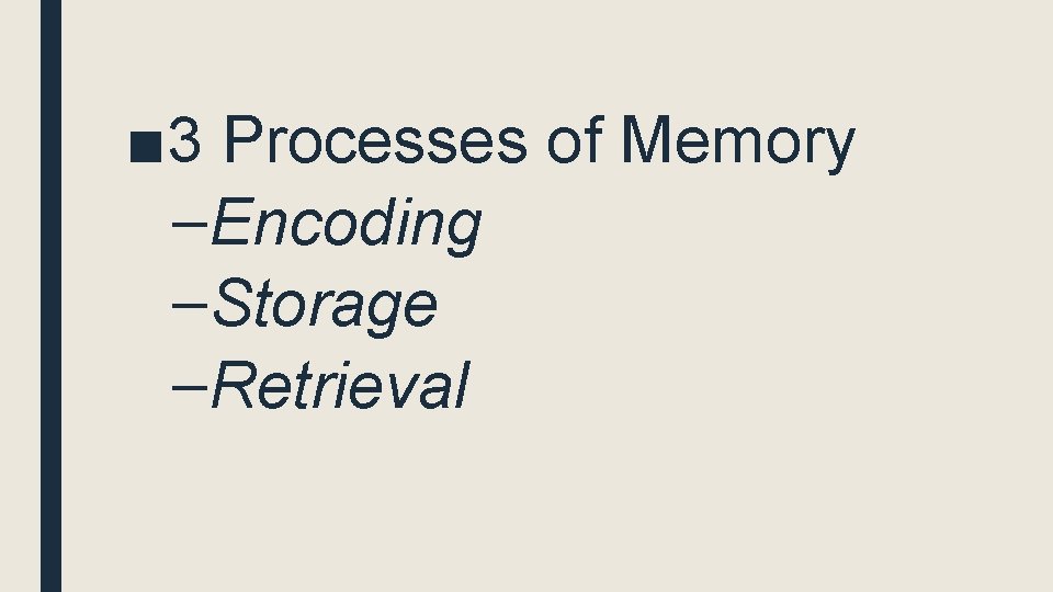 ■ 3 Processes of Memory –Encoding –Storage –Retrieval 