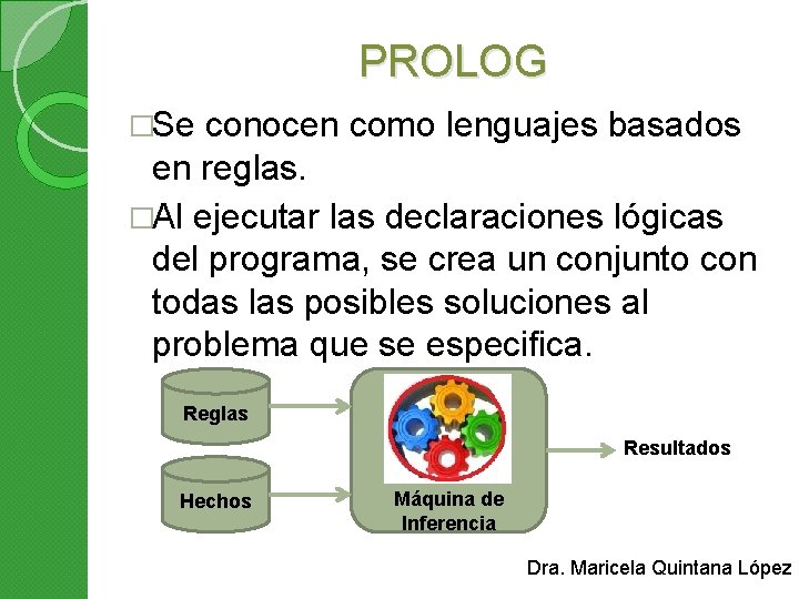 PROLOG �Se conocen como lenguajes basados en reglas. �Al ejecutar las declaraciones lógicas del