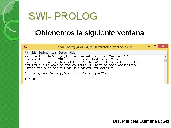 SWI- PROLOG �Obtenemos la siguiente ventana Dra. Maricela Quintana López 