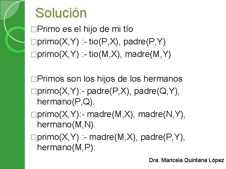 Solución �Primo es el hijo de mi tío �primo(X, Y) : - tio(P, X),