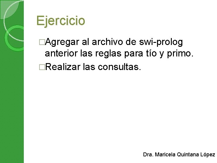 Ejercicio �Agregar al archivo de swi-prolog anterior las reglas para tío y primo. �Realizar