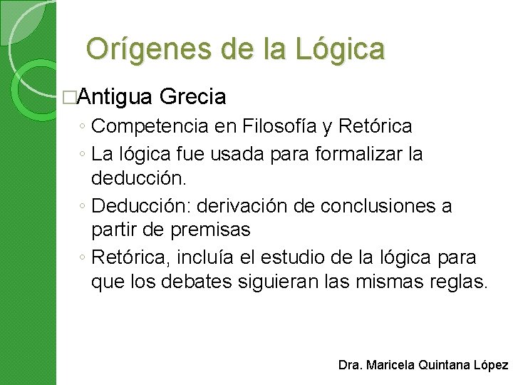 Orígenes de la Lógica �Antigua Grecia ◦ Competencia en Filosofía y Retórica ◦ La