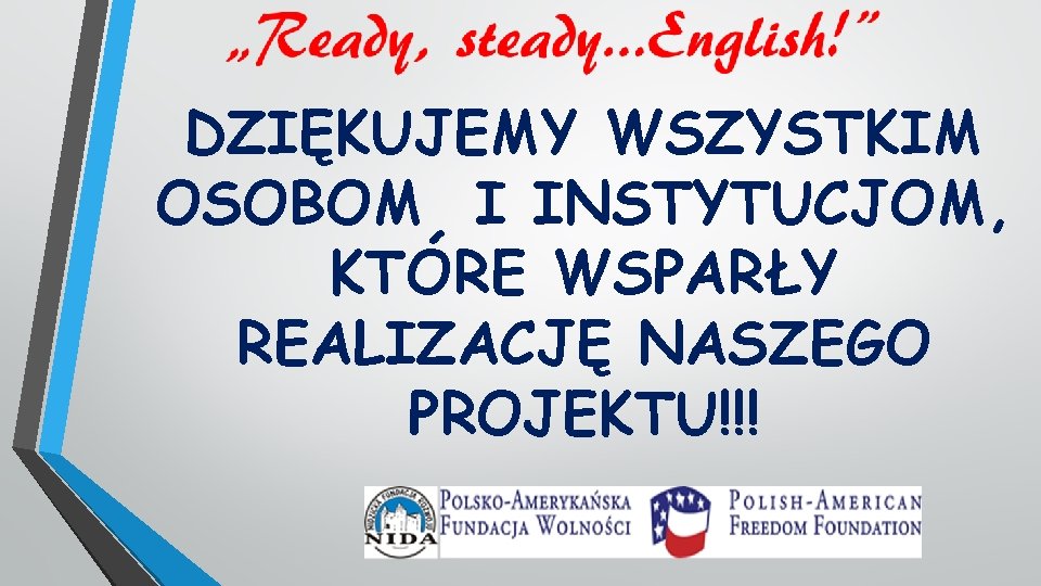 DZIĘKUJEMY WSZYSTKIM OSOBOM I INSTYTUCJOM, KTÓRE WSPARŁY REALIZACJĘ NASZEGO PROJEKTU!!! 