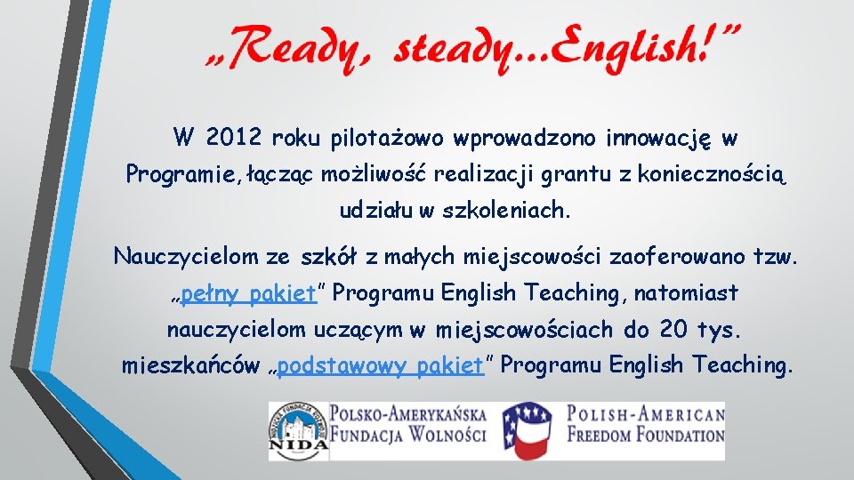 W 2012 roku pilotażowo wprowadzono innowację w Programie, łącząc możliwość realizacji grantu z koniecznością