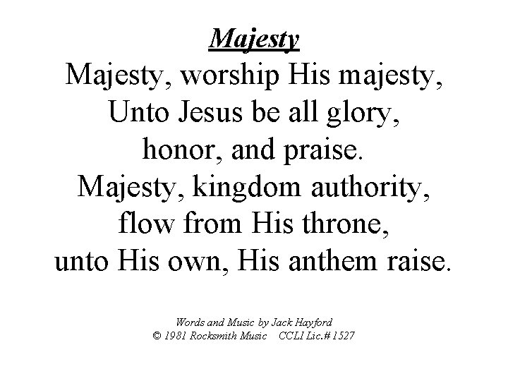 Majesty, worship His majesty, Unto Jesus be all glory, honor, and praise. Majesty, kingdom
