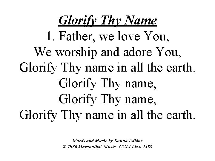 Glorify Thy Name 1. Father, we love You, We worship and adore You, Glorify