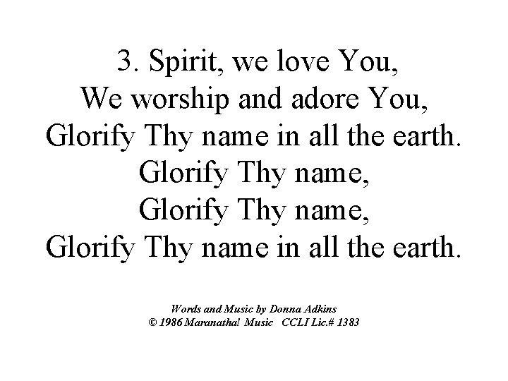 3. Spirit, we love You, We worship and adore You, Glorify Thy name in