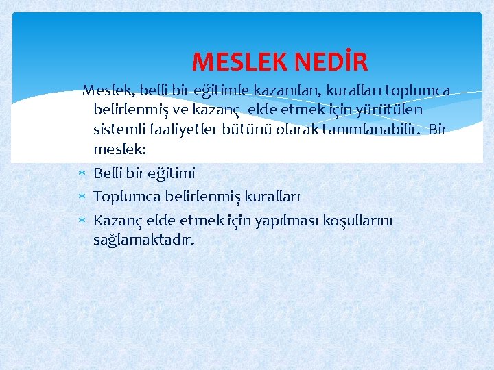 MESLEK NEDİR Meslek, belli bir eğitimle kazanılan, kuralları toplumca belirlenmiş ve kazanç elde etmek