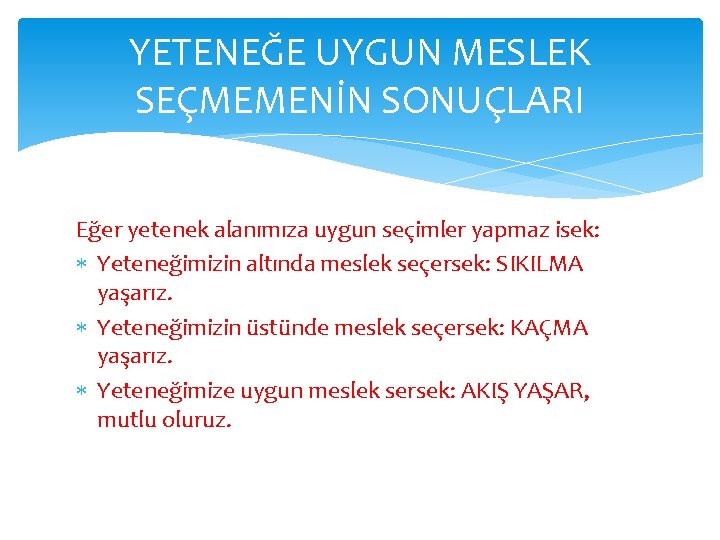 YETENEĞE UYGUN MESLEK SEÇMEMENİN SONUÇLARI Eğer yetenek alanımıza uygun seçimler yapmaz isek: Yeteneğimizin altında