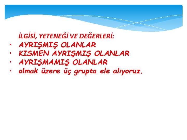  • • İLGİSİ, YETENEĞİ VE DEĞERLERİ: AYRIŞMIŞ OLANLAR KISMEN AYRIŞMIŞ OLANLAR AYRIŞMAMIŞ OLANLAR